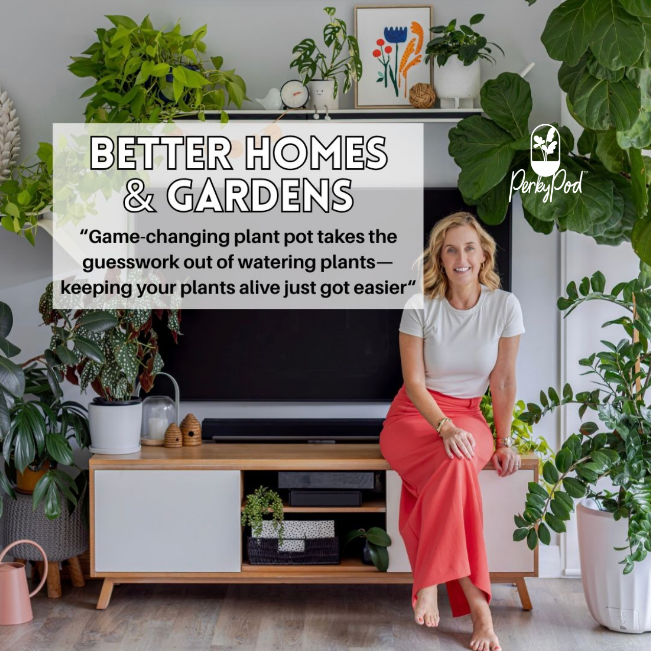 Woman sitting in a living room with thriving plants, featuring 'Better Homes & Gardens' and 'PerkyPod' branding. Game changing plant pot takes the guesswork out of keeping plants alive. Plants just got easier.