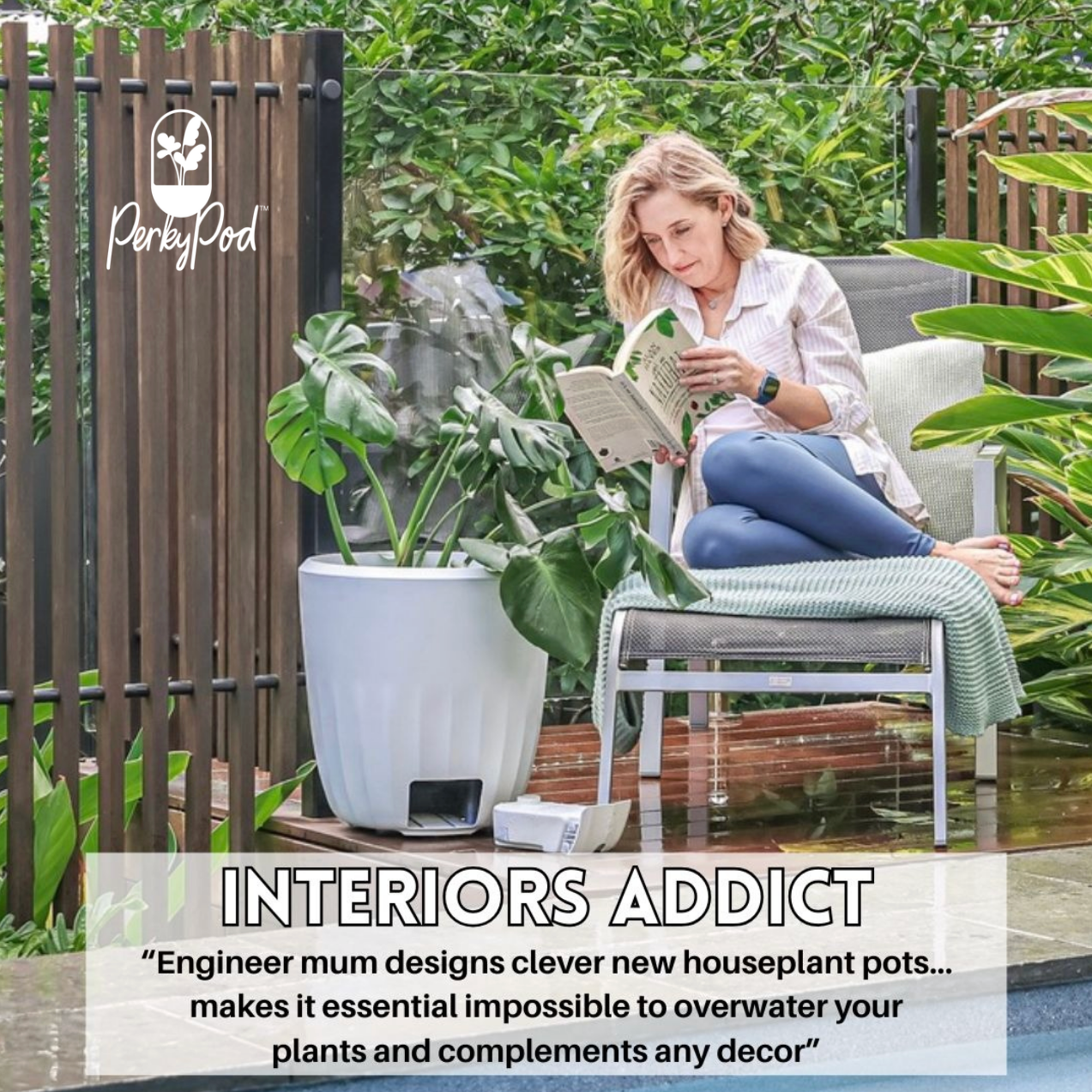 Woman reading a book in a garden with PerkyPod plant pots. A pool is in the foreground. A quote from Interiors Addict reads "Engineer mum designs clever new houseplant pots, makes it essentially impossible to over your plants and complements any decor"